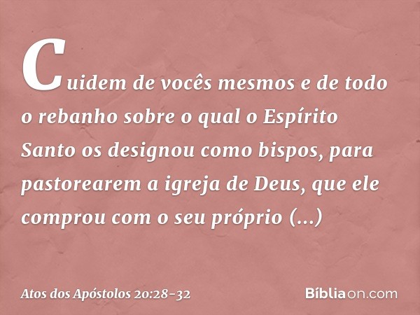 Cuidem de vocês mesmos e de todo o rebanho sobre o qual o Espírito Santo os designou como bispos, para pastorearem a igreja de Deus, que ele comprou com o seu p