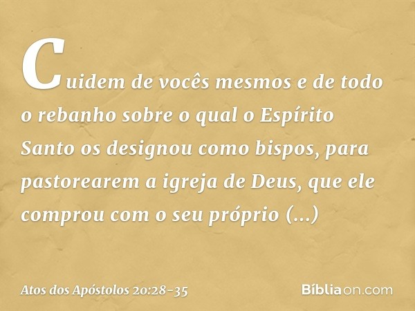 Cuidem de vocês mesmos e de todo o rebanho sobre o qual o Espírito Santo os designou como bispos, para pastorearem a igreja de Deus, que ele comprou com o seu p