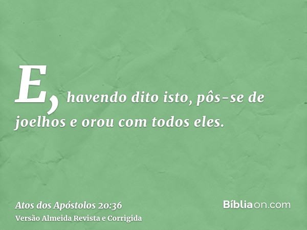 E, havendo dito isto, pôs-se de joelhos e orou com todos eles.