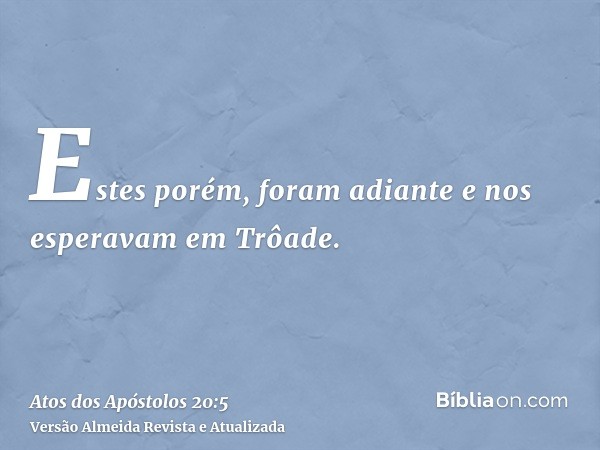 Estes porém, foram adiante e nos esperavam em Trôade.