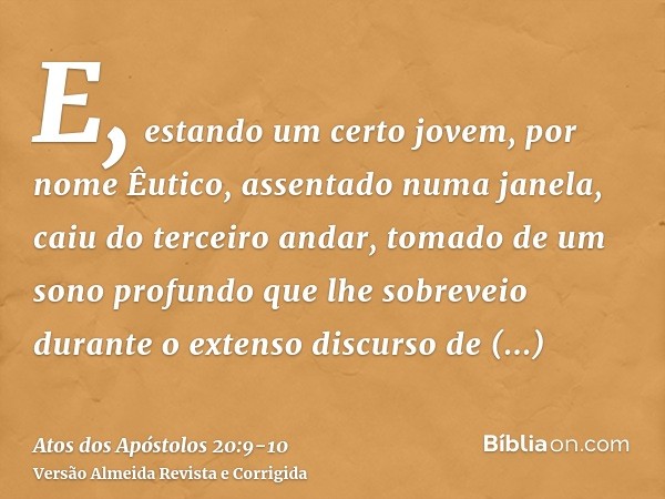 E, estando um certo jovem, por nome Êutico, assentado numa janela, caiu do terceiro andar, tomado de um sono profundo que lhe sobreveio durante o extenso discur