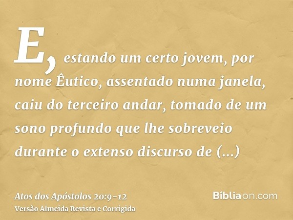 E, estando um certo jovem, por nome Êutico, assentado numa janela, caiu do terceiro andar, tomado de um sono profundo que lhe sobreveio durante o extenso discur