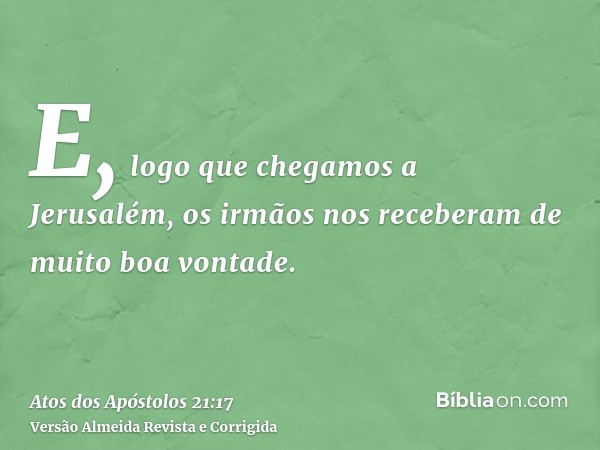 E, logo que chegamos a Jerusalém, os irmãos nos receberam de muito boa vontade.