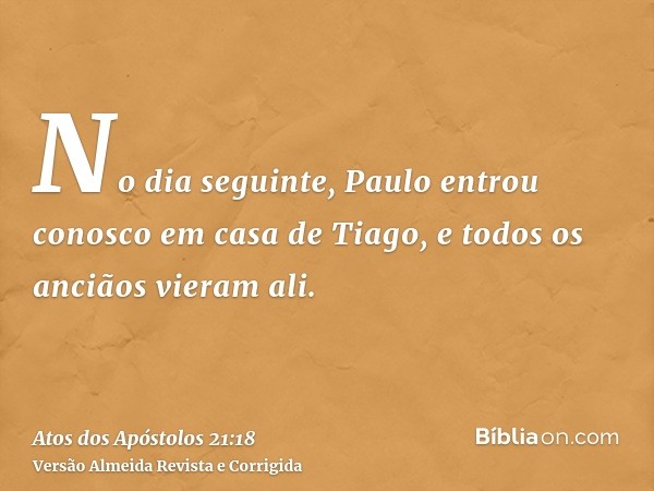 No dia seguinte, Paulo entrou conosco em casa de Tiago, e todos os anciãos vieram ali.
