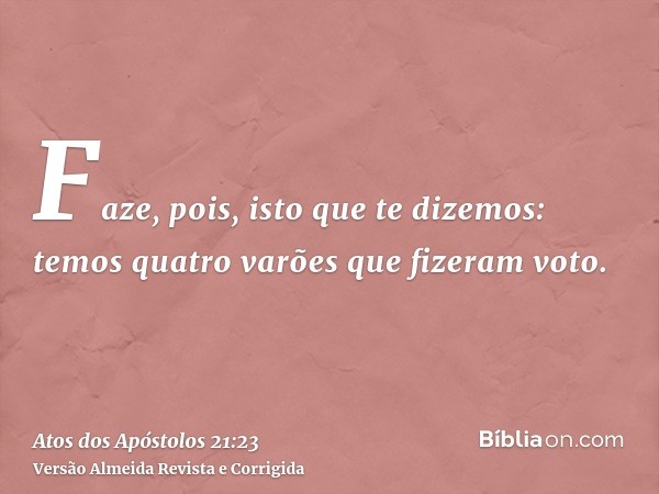 Faze, pois, isto que te dizemos: temos quatro varões que fizeram voto.