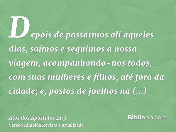 Depois de passarmos ali aqueles dias, saímos e seguimos a nossa viagem, acompanhando-nos todos, com suas mulheres e filhos, até fora da cidade; e, postos de joe