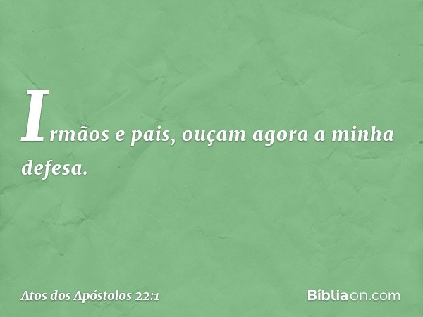 "Irmãos e pais, ouçam agora a minha defesa". -- Atos dos Apóstolos 22:1