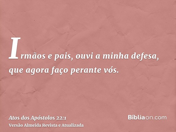 Irmãos e pais, ouvi a minha defesa, que agora faço perante vós.