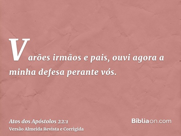 Varões irmãos e pais, ouvi agora a minha defesa perante vós.