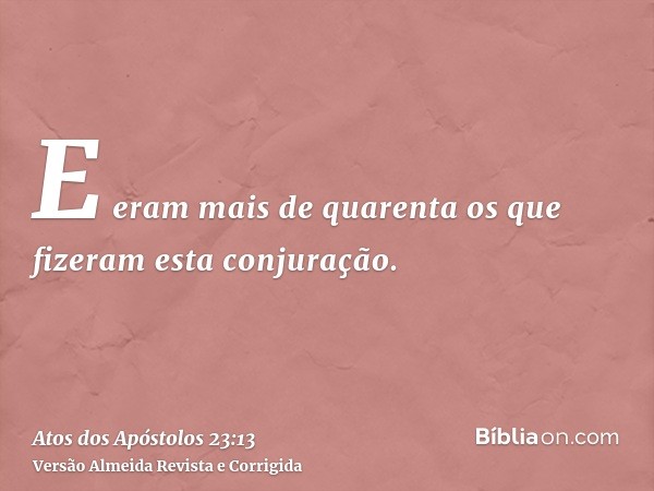 E eram mais de quarenta os que fizeram esta conjuração.