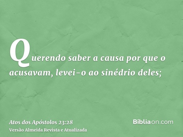 Querendo saber a causa por que o acusavam, levei-o ao sinédrio deles;