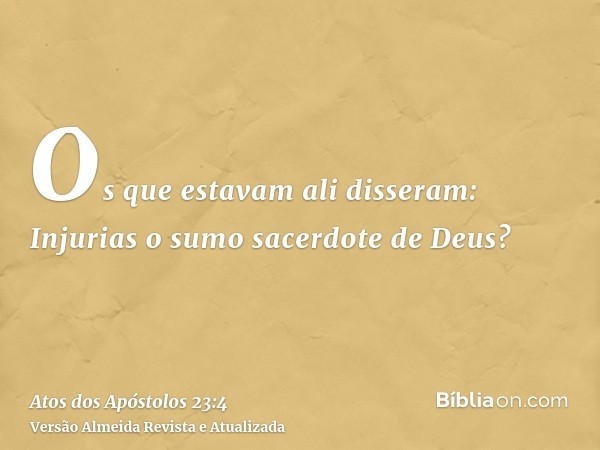 Os que estavam ali disseram: Injurias o sumo sacerdote de Deus?