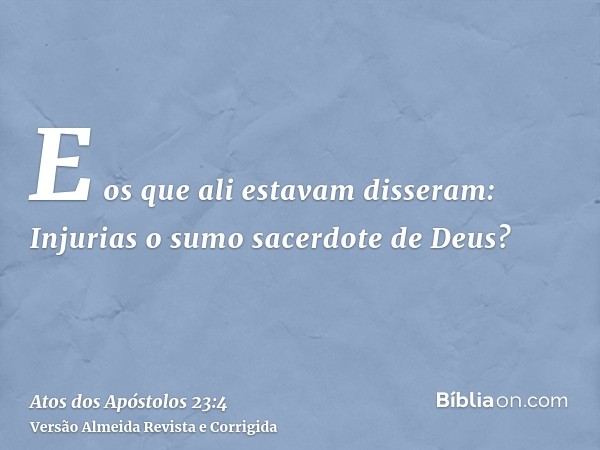 E os que ali estavam disseram: Injurias o sumo sacerdote de Deus?