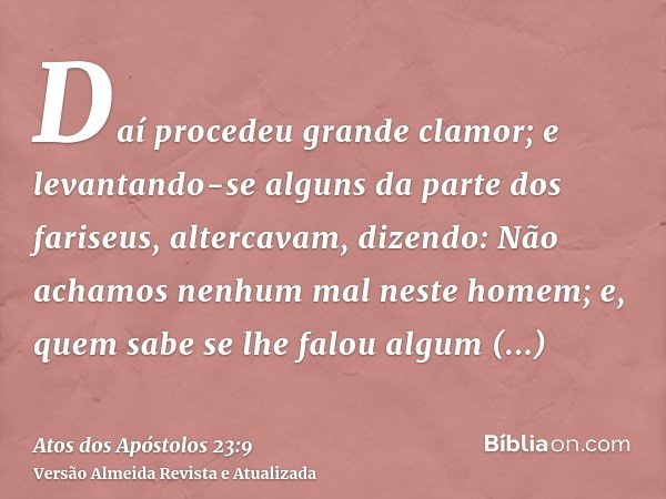 Daí procedeu grande clamor; e levantando-se alguns da parte dos fariseus, altercavam, dizendo: Não achamos nenhum mal neste homem; e, quem sabe se lhe falou alg