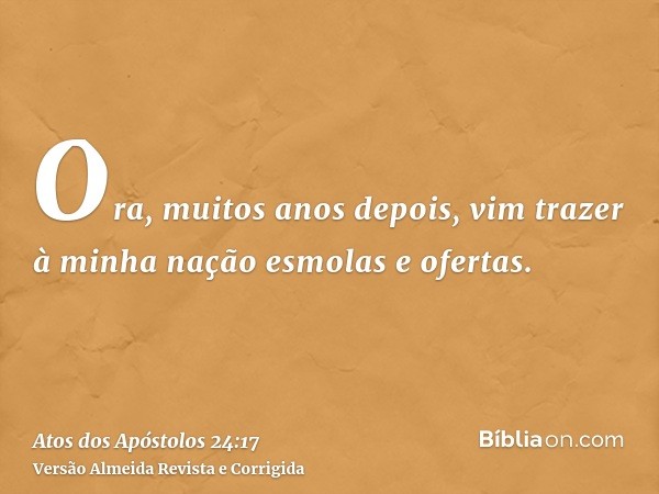 Ora, muitos anos depois, vim trazer à minha nação esmolas e ofertas.