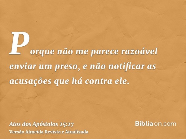 Porque não me parece razoável enviar um preso, e não notificar as acusações que há contra ele.