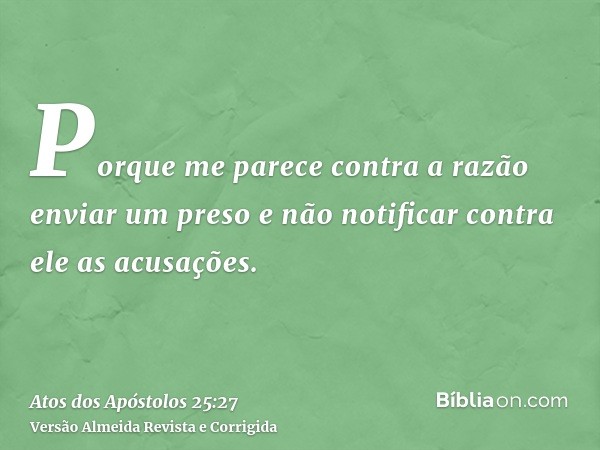 Porque me parece contra a razão enviar um preso e não notificar contra ele as acusações.