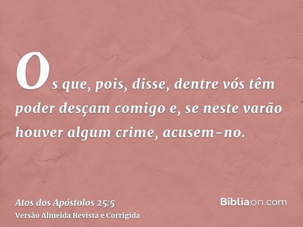 Os que, pois, disse, dentre vós têm poder desçam comigo e, se neste varão houver algum crime, acusem-no.