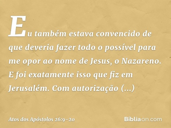 "Eu também estava convencido de que deveria fazer todo o possível para me opor ao nome de Jesus, o Nazareno. E foi exatamente isso que fiz em Jerusalém. Com aut
