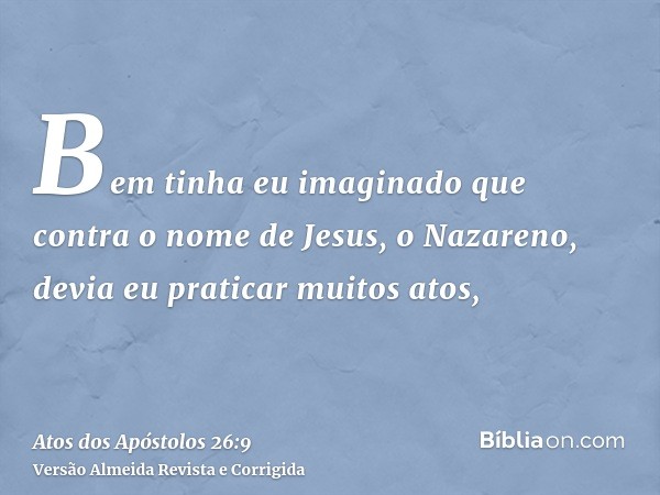 Bem tinha eu imaginado que contra o nome de Jesus, o Nazareno, devia eu praticar muitos atos,