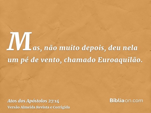 Mas, não muito depois, deu nela um pé de vento, chamado Euroaquilão.