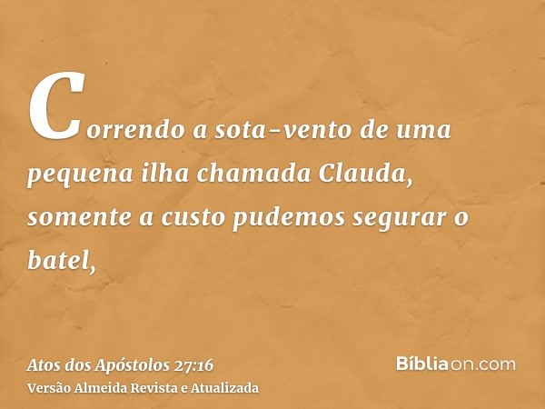 Correndo a sota-vento de uma pequena ilha chamada Clauda, somente a custo pudemos segurar o batel,