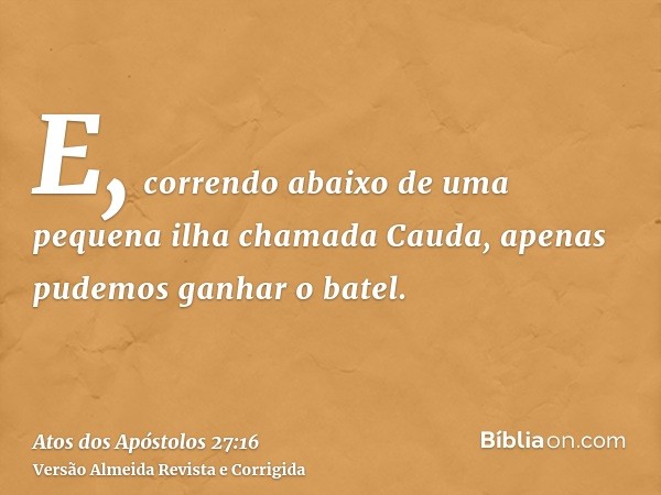 E, correndo abaixo de uma pequena ilha chamada Cauda, apenas pudemos ganhar o batel.