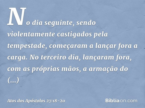 No dia seguinte, sendo violentamente castigados pela tempestade, começaram a lançar fora a carga. No terceiro dia, lançaram fora, com as próprias mãos, a armaçã