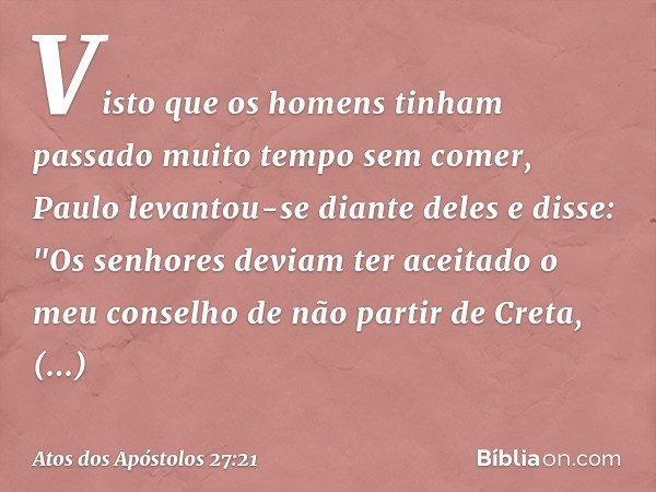 Visto que os homens tinham passado muito tempo sem comer, Paulo levantou-se diante deles e disse: "Os senhores deviam ter aceitado o meu conselho de não partir 