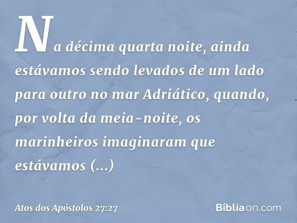 Na décima quarta noite, ainda estávamos sendo levados de um lado para outro no mar Adriático, quando, por volta da meia-noite, os marinheiros imaginaram que est