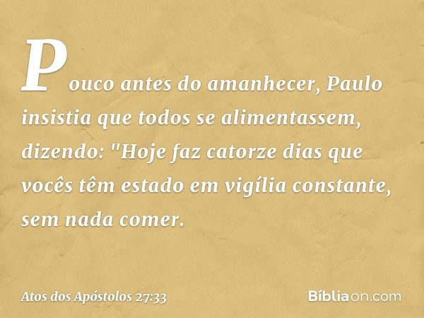 Pouco antes do amanhecer, Paulo insistia que todos se alimentassem, dizendo: "Hoje faz catorze dias que vocês têm estado em vigília constante, sem nada comer. -