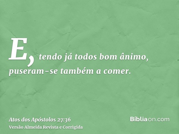 E, tendo já todos bom ânimo, puseram-se também a comer.