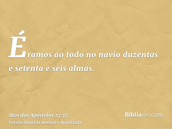 Éramos ao todo no navio duzentas e setenta e seis almas.