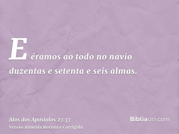 E éramos ao todo no navio duzentas e setenta e seis almas.