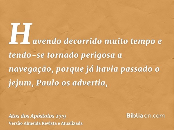 Havendo decorrido muito tempo e tendo-se tornado perigosa a navegação, porque já havia passado o jejum, Paulo os advertia,