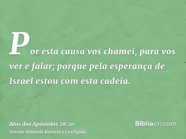 Por esta causa vos chamei, para vos ver e falar; porque pela esperança de Israel estou com esta cadeia.