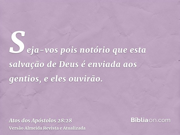 Seja-vos pois notório que esta salvação de Deus é enviada aos gentios, e eles ouvirão.