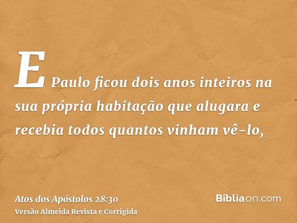 E Paulo ficou dois anos inteiros na sua própria habitação que alugara e recebia todos quantos vinham vê-lo,