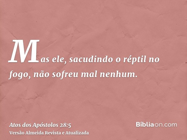 Mas ele, sacudindo o réptil no fogo, não sofreu mal nenhum.