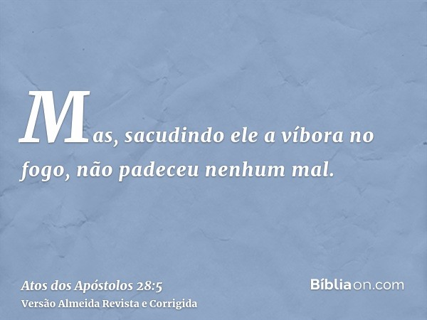 Mas, sacudindo ele a víbora no fogo, não padeceu nenhum mal.
