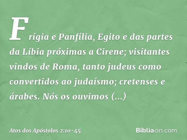 Frígia e Panfília, Egito e das partes da Líbia próximas a Cirene; visitantes vindos de Roma, tanto judeus como convertidos ao judaísmo; cretenses e árabes. Nós 