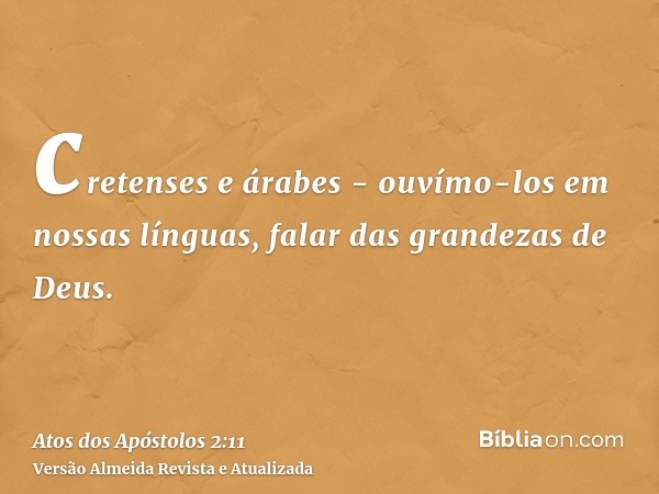 cretenses e árabes - ouvímo-los em nossas línguas, falar das grandezas de Deus.