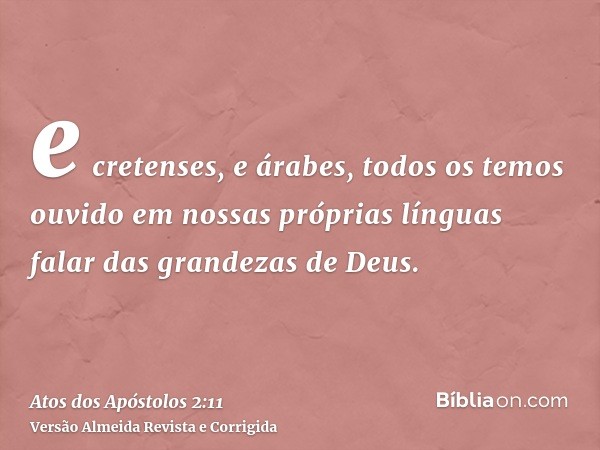 e cretenses, e árabes, todos os temos ouvido em nossas próprias línguas falar das grandezas de Deus.