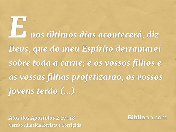 E nos últimos dias acontecerá, diz Deus, que do meu Espírito derramarei sobre toda a carne; e os vossos filhos e as vossas filhas profetizarão, os vossos jovens