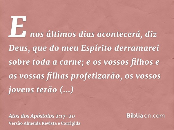 E nos últimos dias acontecerá, diz Deus, que do meu Espírito derramarei sobre toda a carne; e os vossos filhos e as vossas filhas profetizarão, os vossos jovens