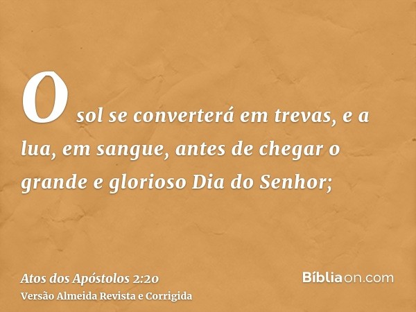 O sol se converterá em trevas, e a lua, em sangue, antes de chegar o grande e glorioso Dia do Senhor;