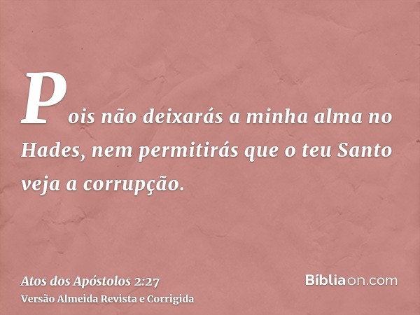 Pois não deixarás a minha alma no Hades, nem permitirás que o teu Santo veja a corrupção.