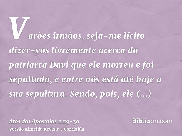 Varões irmãos, seja-me lícito dizer-vos livremente acerca do patriarca Davi que ele morreu e foi sepultado, e entre nós está até hoje a sua sepultura.Sendo, poi