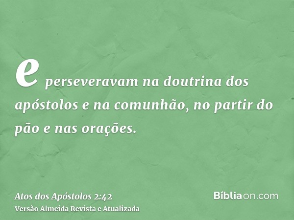 e perseveravam na doutrina dos apóstolos e na comunhão, no partir do pão e nas orações.