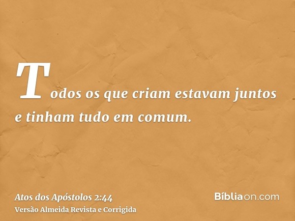 Todos os que criam estavam juntos e tinham tudo em comum.